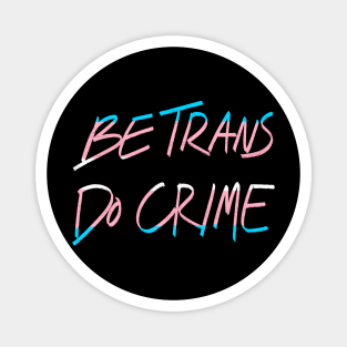 Be Trans Do Crime Magnet